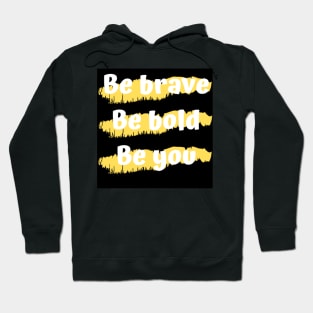 Be brave Be Bold Be you Hoodie